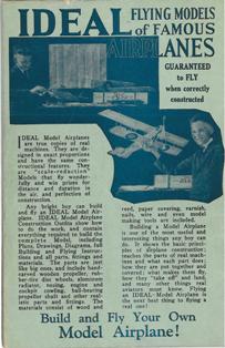 The back cover of How to Build and Fly Model Airplanes: Catalogue of Ideal Supplies for Model Airplane Builders, 1928, proclaims, “Flying an IDEAL Model Airplane is the next best thing to flying a real one!”  